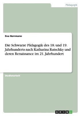 Schwarze Pädagogik des 18. und 19. Jahrhunderts nach Katharina Rutschky und deren Renaissance im 21. Jahrhundert 1