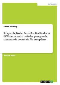 bokomslag Straparola, Basile, Perrault - Similitudes et differences entre trois des plus grands conteurs de contes de fee europeens