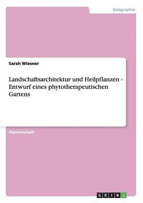 Sarah Wiesner - Landschaftsarchitektur und Heilpflanzen - Entwurf eines phytotherapeutischen Gartens, Häftad. Tillgänglighet: Lägg i varukorg