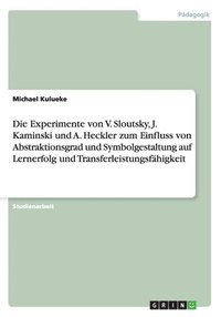bokomslag Die Experimente von V. Sloutsky, J. Kaminski und A. Heckler zum Einfluss von Abstraktionsgrad und Symbolgestaltung auf Lernerfolg und Transferleistungsfhigkeit