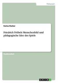 bokomslag Friedrich Frbels Menschenbild und pdagogische Idee des Spiels