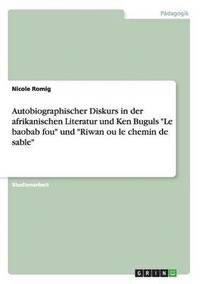 bokomslag Autobiographischer Diskurs in Der Afrikanischen Literatur Und Ken Buguls Le Baobab Fou Und Riwan Ou Le Chemin de Sable