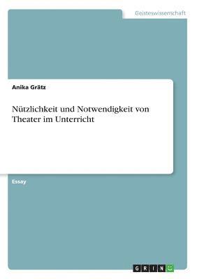 bokomslag Nutzlichkeit Und Notwendigkeit Von Theater Im Unterricht