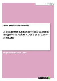 bokomslag Monitoreo de quema de biomasa utilizando imgenes de satlite GOES-8 en el Sureste Mexicano