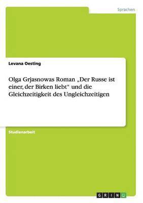 Olga Grjasnowas Roman &quot;Der Russe ist einer, der Birken liebt&quot; und die Gleichzeitigkeit des Ungleichzeitigen 1