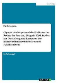 bokomslag Olympe de Gouges und die Erklrung der Rechte der Frau und Brgerin 1791. Studien zur Darstellung und Rezeption der franzsischen Revolutionrin und Schriftstellerin