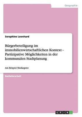 Burgerbeteiligung im immobilienwirtschaftlichen Kontext - Partizipative Moeglichkeiten in der kommunalen Stadtplanung 1