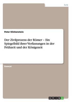 bokomslag Der Zivilprozess der Rmer - Ein Spiegelbild ihrer Verfassungen in der Frhzeit und der Knigszeit