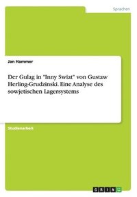 bokomslag Der Gulag in &quot;Inny Swiat&quot; von Gustaw Herling-Grudzinski. Eine Analyse des sowjetischen Lagersystems