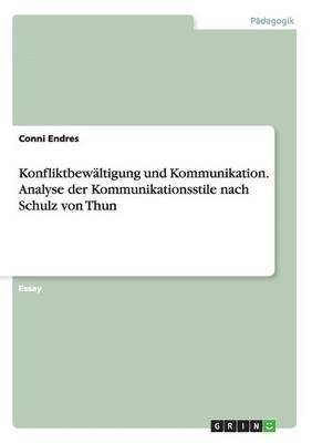 Konfliktbewältigung und Kommunikation. Analyse der Kommunikationsstile nach Schulz von Thun