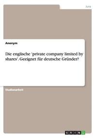 bokomslag Die englische 'private company limited by shares'. Geeignet fr deutsche Grnder?