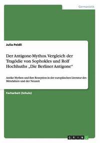 bokomslag Der Antigone-Mythos. Vergleich der Tragdie von Sophokles und Rolf Hochhuths &quot;Die Berliner Antigone&quot;