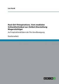 bokomslag Real Girl-Thinspirations. Vom medialen Schlankheitsideal zur (Selbst-)Darstellung Magersüchtiger auf Inspirationsbildern der Pro Ana-Bewegung