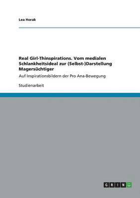 bokomslag Real Girl-Thinspirations. Vom medialen Schlankheitsideal zur (Selbst-)Darstellung Magersüchtiger auf Inspirationsbildern der Pro Ana-Bewegung