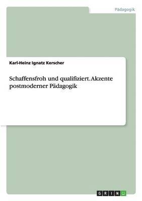 bokomslag Schaffensfroh und qualifiziert. Akzente postmoderner Pädagogik