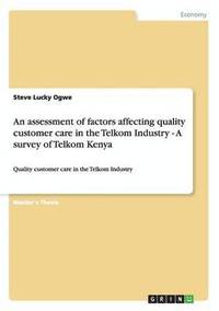 bokomslag An assessment of factors affecting quality customer care in the Telkom Industry - A survey of Telkom Kenya