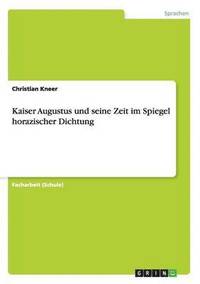 bokomslag Kaiser Augustus und seine Zeit im Spiegel horazischer Dichtung