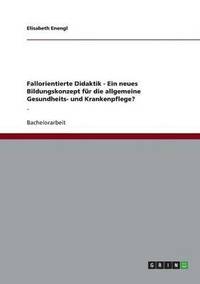 bokomslag Fallorientierte Didaktik - Ein neues Bildungskonzept für die allgemeine Gesundheits- und Krankenpflege?