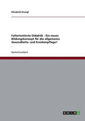 bokomslag Fallorientierte Didaktik - Ein neues Bildungskonzept für die allgemeine Gesundheits- und Krankenpflege?