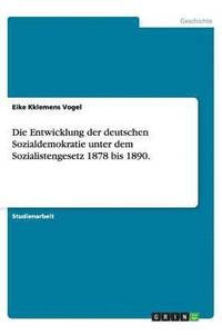 bokomslag Die Entwicklung der deutschen Sozialdemokratie unter dem Sozialistengesetz 1878 bis 1890.