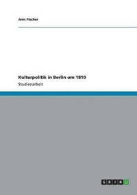 bokomslag Kulturpolitik in Berlin Um 1810