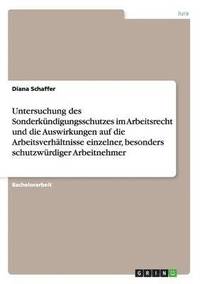 bokomslag Untersuchung des Sonderkndigungsschutzes im Arbeitsrecht und die Auswirkungen auf die Arbeitsverhltnisse einzelner, besonders schutzwrdiger Arbeitnehmer