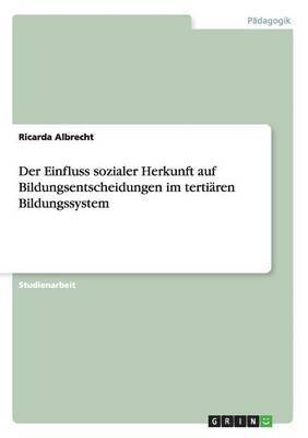 bokomslag Der Einfluss sozialer Herkunft auf Bildungsentscheidungen im tertiaren Bildungssystem