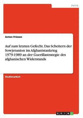 bokomslag Auf zum letzten Gefecht. Das Scheitern der Sowjetunion im Afghanistankrieg 1979-1989 an der Guerillastrategie des afghanischen Widerstands