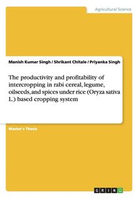 bokomslag The productivity and profitability of intercropping in rabi cereal, legume, oilseeds, and spices under rice (Oryza sativa L.) based cropping system