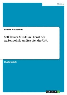 Soft Power. Musik im Dienst der Außenpolitik am Beispiel der USA