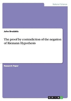 bokomslag The proof by contradiction of the negation of Riemann Hypothesis