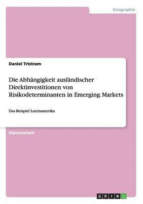 Die Abhangigkeit auslandischer Direktinvestitionen von Risikodeterminanten in Emerging Markets 1