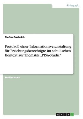 bokomslag Protokoll einer Informationsveranstaltung fr Erziehungsberechtigte im schulischen Kontext zur Thematik &quot;PISA-Studie&quot;