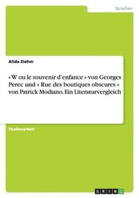 bokomslag W ou le souvenir d'enfance von Georges Perec und Rue des boutiques obscures von Patrick Modiano. Ein Literaturvergleich
