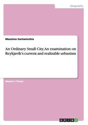 Ordinary Small City. An examination on Reykjavík's current and realizable urbanism