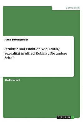 bokomslag Struktur und Funktion von Erotik/ Sexualität in Alfred Kubins "Die andere Seite"