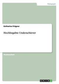 bokomslag Hochbegabte Underachiever. Wie sich die Problematik in Schulleistungen zeigt und diagnostiziert werden kann