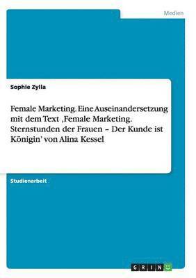 bokomslag Female Marketing. Eine Auseinandersetzung mit dem Text 'Female Marketing. Sternstunden der Frauen - Der Kunde ist Königin' von Alina Kessel