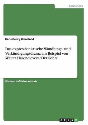 Hans-Georg Wendland - expressionistische Wandlungs- und Verkündigungsdrama am Beispiel von Walter Hasenclevers 'Der Sohn', Häftad