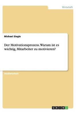 bokomslag Der Motivationsprozess. Warum ist es wichtig, Mitarbeiter zu motivieren?