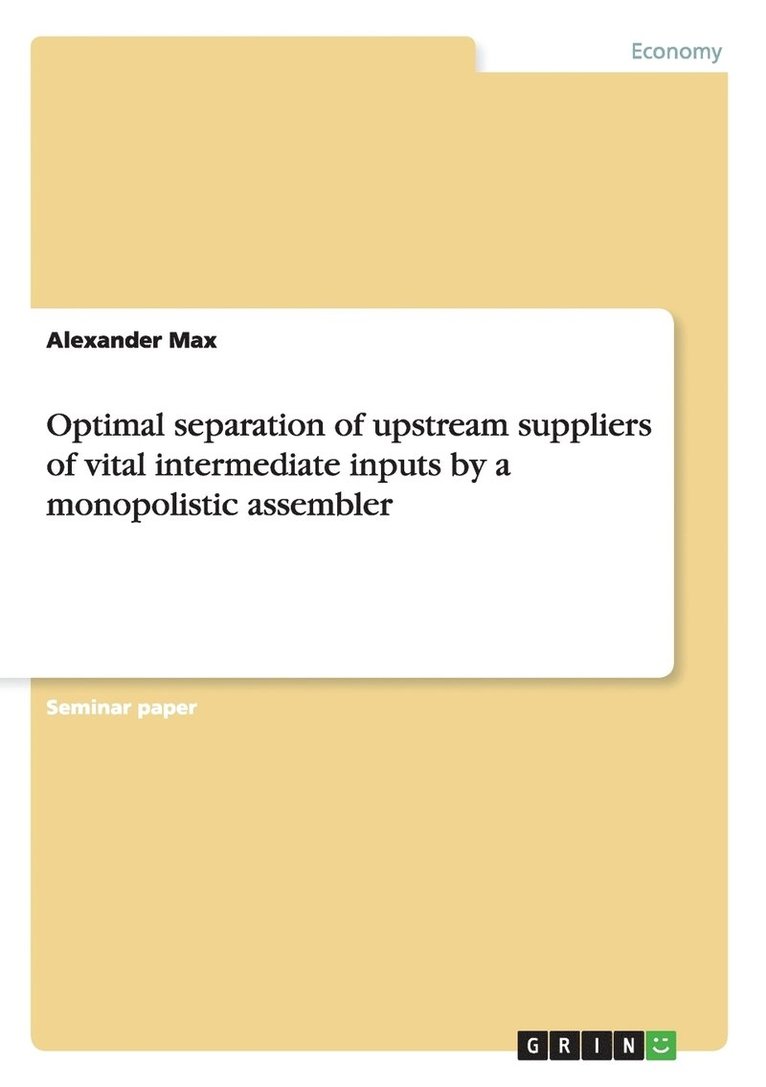 Optimal separation of upstream suppliers of vital intermediate inputs by a monopolistic assembler 1