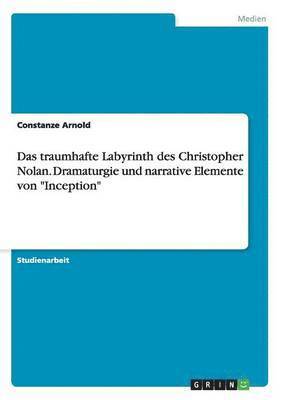 traumhafte Labyrinth des Christopher Nolan. Dramaturgie und narrative Elemente von "Inception"