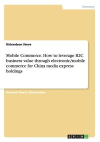 bokomslag Mobile Commerce. How to leverage B2C business value through electronic/mobile commerce for China media express holdings