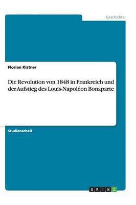 bokomslag Die Revolution von 1848 in Frankreich und der Aufstieg des Louis-Napoléon Bonaparte