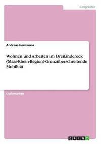 bokomslag Wohnen und Arbeiten im Dreilndereck (Maas-Rhein-Region)-Grenzberschreitende Mobilitt