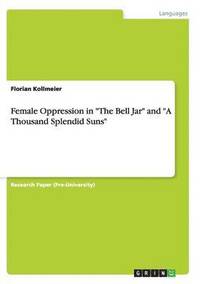 bokomslag Female Oppression in &quot;The Bell Jar&quot; and &quot;A Thousand Splendid Suns&quot;