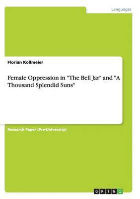 Florian Kollmeier - Female Oppression in "The Bell Jar" and "A Thousand Splendid Suns", Häftad