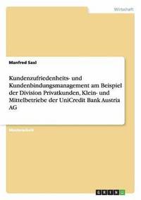 bokomslag Kundenzufriedenheits- und Kundenbindungsmanagement am Beispiel der Division Privatkunden, Klein- und Mittelbetriebe der UniCredit Bank Austria AG