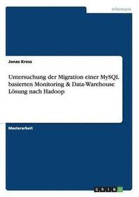 bokomslag Untersuchung der Migration einer MySQL basierten Monitoring & Data-Warehouse Loesung nach Hadoop