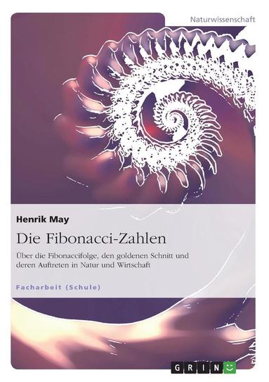 bokomslag Die Fibonacci-Zahlen. Uber Die Fibonaccifolge, Den Goldenen Schnitt Und Deren Auftreten in Natur Und Wirtschaft